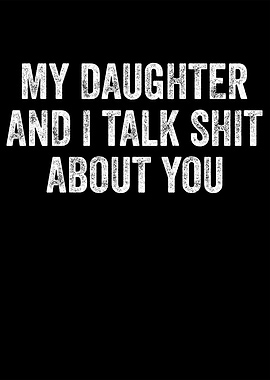 My Daughter and I Talk Shit