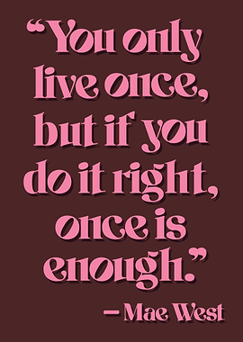 Mae West Quote: You Only Live Once