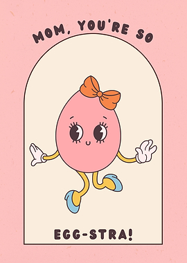 Mom, You're So Egg-stra!