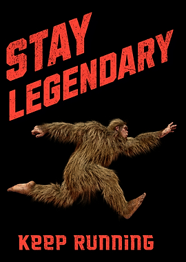 Stay Legendary, Keep Running Bigfoot