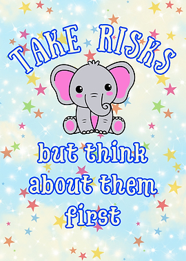 Take Risks, Think First, Elephant