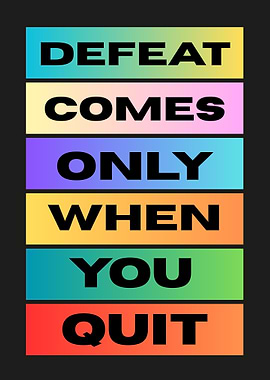 Defeat Comes Only When You Quit