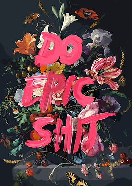 Do Epic Shit Floral Art