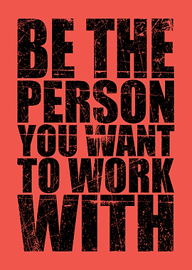 Inspirational Be The Person You Want To Work With | Professional Office Motivation