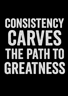 Consistency Carves the Path to Greatness