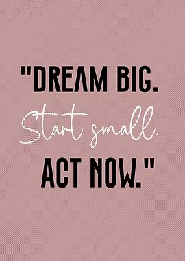 Dream Big, Start Small, Act Now