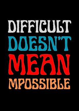 Difficult Doesn't Mean Impossible