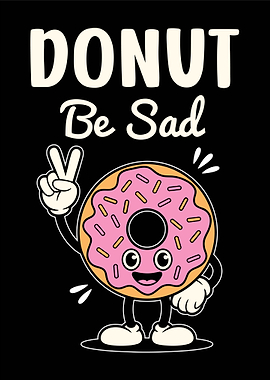 Donut Be Sad, For Donut Lovers