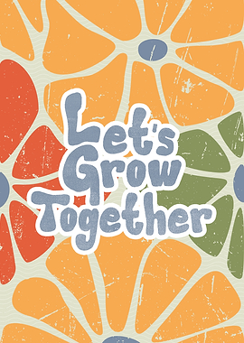 Let's Grow Together Floral Art
