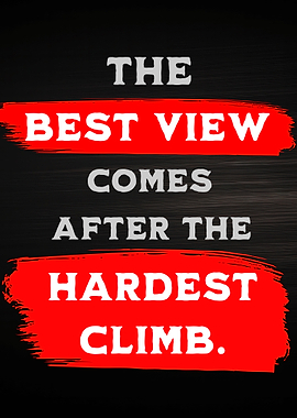 THE BEST VIEW COMES AFTER THE HARDEST CLIMB