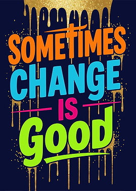 Sometimes Change Is Good
