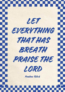 Praise the Lord - Psalms 150:6