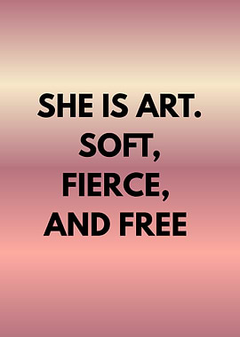 She is art, soft, fierce, and free
