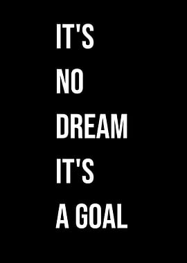 'It's No Dream, It's A Goal' Quote Black Style