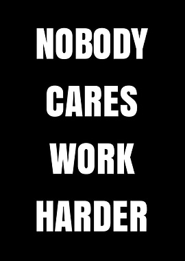 Nobody Cares Work Harder