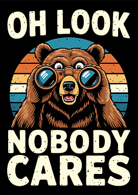 Oh Look Nobody Cares Bear