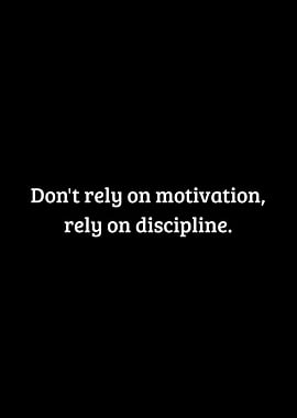 Don't rely on motivation rely on discipline