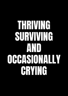 Thriving, Surviving, and Occasionally Crying