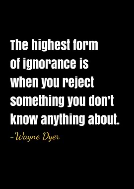 Wayne Dyer Quote on Ignorance