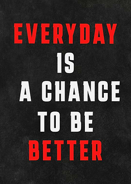 Everyday is a chance to better