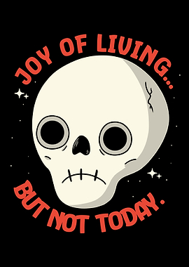 Joy of Living...but Not Today.