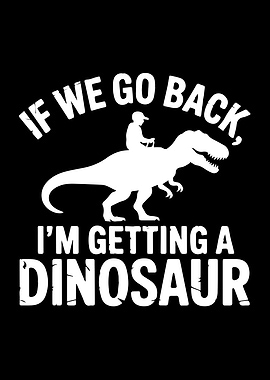 If We Go Back I'm Getting A Dinosaur