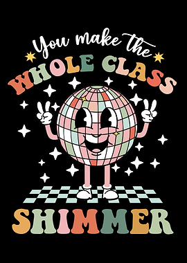 You Make the Whole Class Shimmer