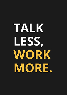 Talk Less, Work More