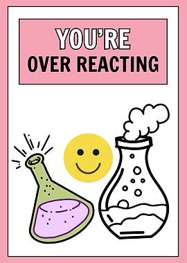 You're Over Reacting Science Humor
