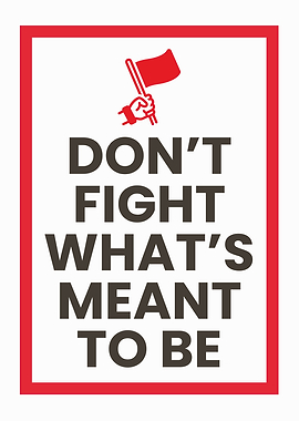 Don't Fight What's Meant To Be