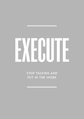 Execute: Stop Talking and Put In Work