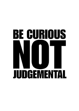Be Curious Not Judgemental