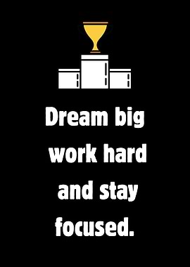 Dream Big, Work Hard, Stay Focused