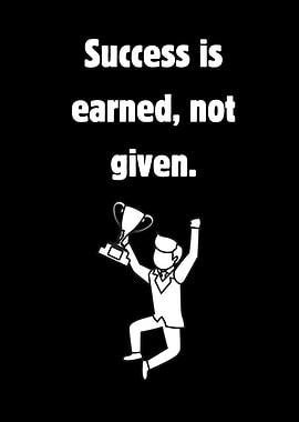 Success is Earned, Not Given