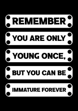 Remember: Immature Forever