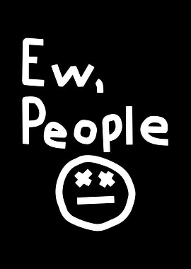 Ew, People - Funny Graphic