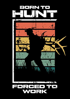 Bow Hunter - Born to Hunt, Forced to Work - Bow Hunting Funny Quote