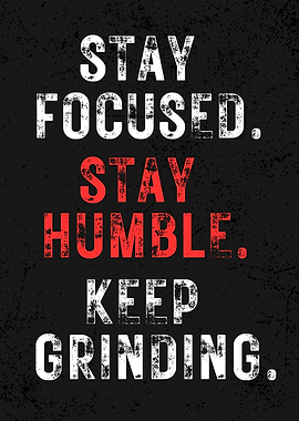 Stay Focused, Stay Humble, Keep Grinding