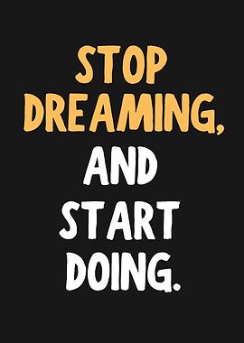 Stop Dreaming, Start Doing