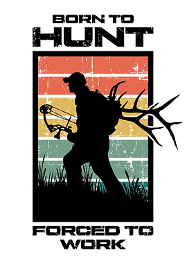 Bow Hunting - Bow Born to Hunt, Forced to Work - Bow Hunter Funny Quote
