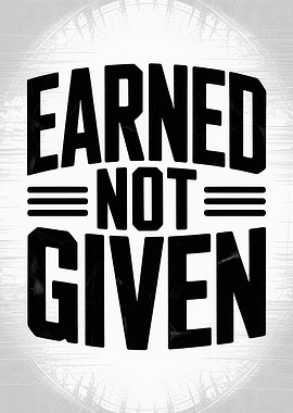 Earned Not Given Motivational Text Art