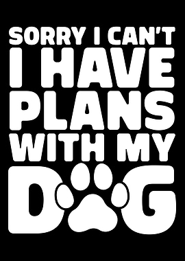 Sorry, I Have Plans With My Dog