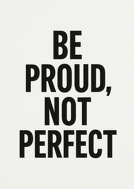 Be Proud, Not Perfect