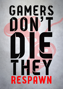 Gamers Don't Die, They Respawn