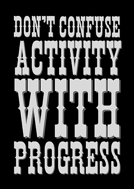Don't Confuse Activity With Progress