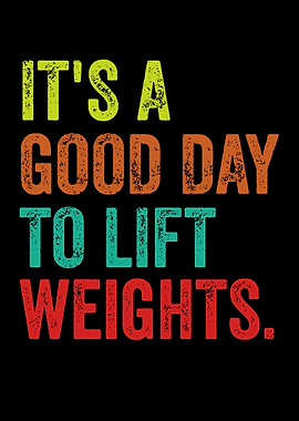 It's A Good Day To Lift Weights