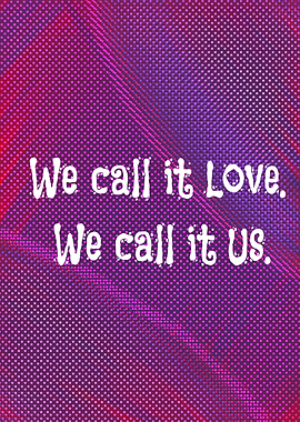 We Call It Love, We Call It Us