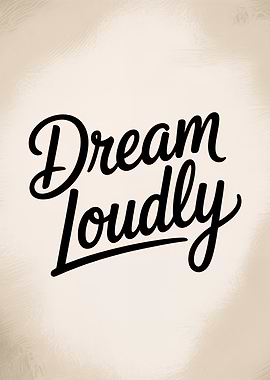 Dream Loudly Typography Art