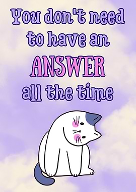 you don't need to have an answer - Inspirational Cat Quote
