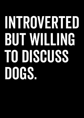 Introverted But Willing To Discuss Dogs